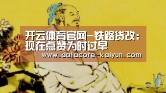 开云体育官网-铁路货改：现在点赞为时过早