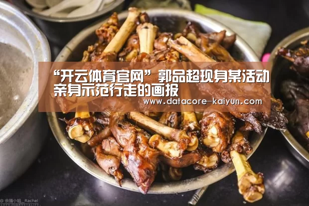 “开云体育官网”郭品超现身某活动 亲身示范行走的画报