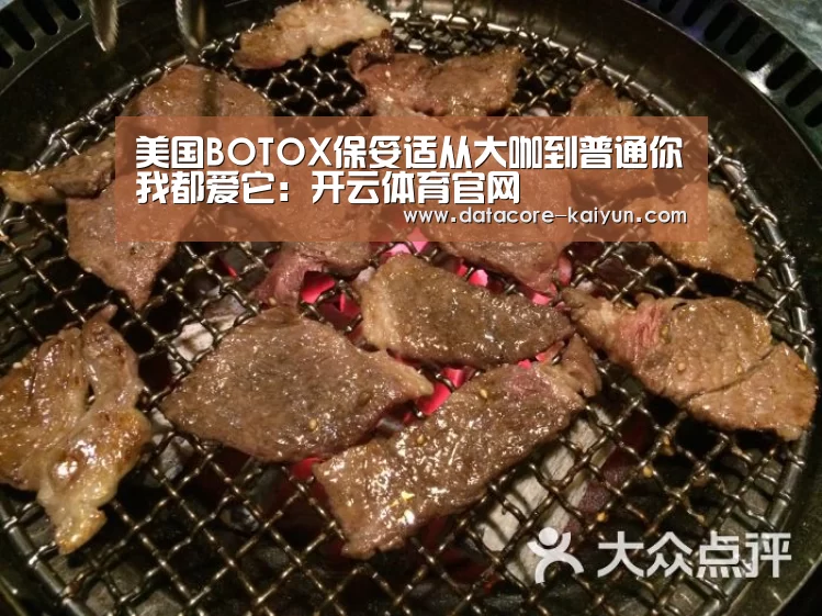 美国BOTOX保妥适从大咖到普通你我都爱它：开云体育官网
