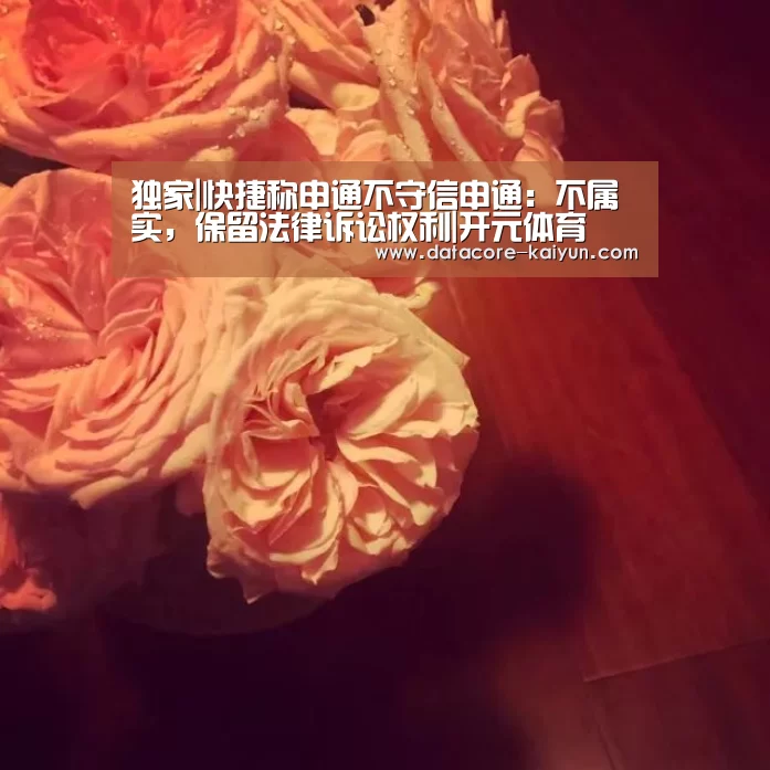 独家|快捷称申通不守信申通：不属实，保留法律诉讼权利|开元体育